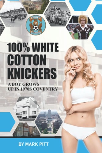 100% White Cotton Knickers A Boy Grows Up in 1970s Coventry