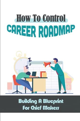 How To Control Career Roadmap Building A Blueprint For Chief Makers: Building Executive Team