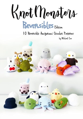 Knotmonsters Reversible Edition: 10 Reversible Amigurumi Crochet Patterns