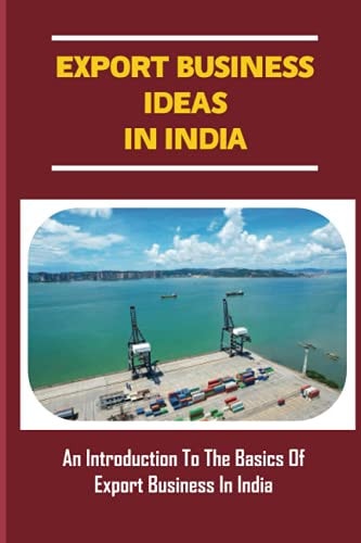 Export Business Ideas In India An Introduction To The Basics Of Export Business In India: How To Get Money From Buyer