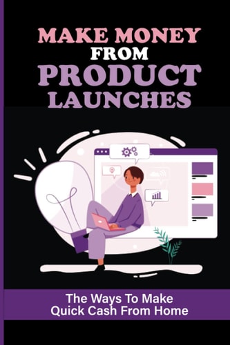 Make Money From Product Launches The Ways To Make Quick Cash From Home: Searches & Selling Affiliate Product Launches