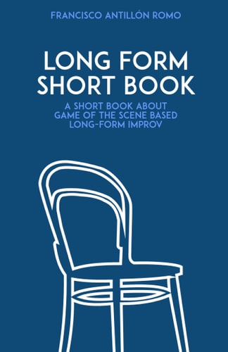 Long Form Short Book A Short Book about Game of the Scene Based Long-Form Improv