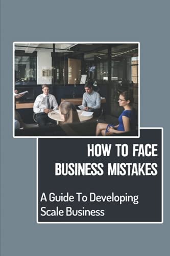 How To Face Business Mistakes A Guide To Developing Scale Business: Building Dream Business