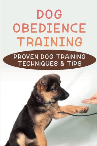 Dog Obedience Training Proven Dog Training Techniques & Tips: Lifesaving Tricks To Teach Your Dog