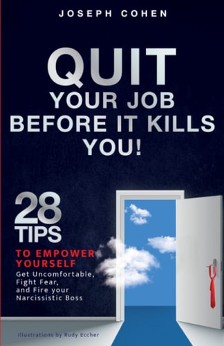 Quit Your Job Before It Kills You 28 Tips to Empower Yourself, Get Uncomfortable, Fight Fear and Fire Your Narcissistic Boss