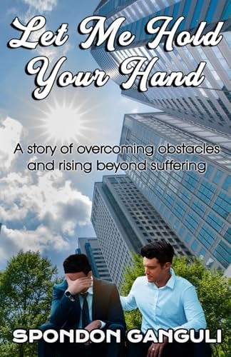 Let Me Hold Your Hand A Story of Overcoming Obstacles and Rising Beyond Suffering