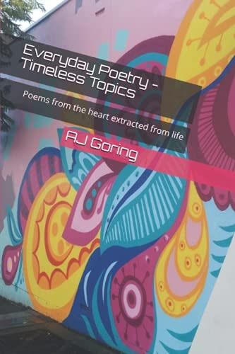 Everyday Poetry - Timeless Topics Poems from the Heart Extracted from Life