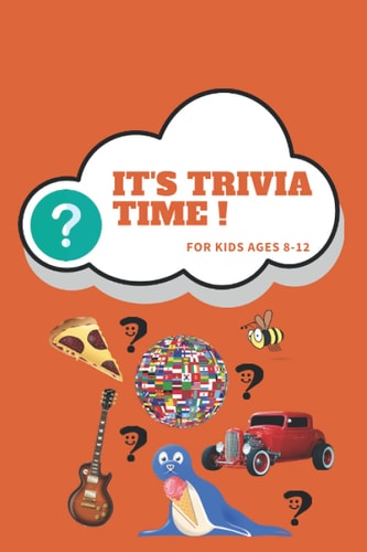 It's Trivia Time For Kids Ages 8 - 12 Crazy Fun and Challenging Trivia Knowledge for Kids and Adults Including Information About Animals, Space, Science and More