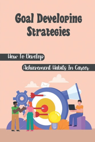 Goal Developing Strategies How To Develop Achievement Habits In Career: Achievement Habits