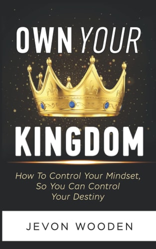 Own Your Kingdom How To Increase Your Confidence, Build Your Self-Esteem, And Control Your Destiny