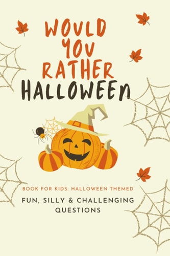 Would You Rather Halloween Book For Kids: Fun, Silly & Challenging Questions