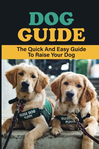 Dog Guide The Quick And Easy Guide To Raise Your Dog: Stuff To Train Your Dog