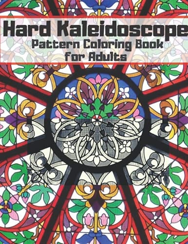 Hard Kaleidoscope Pattern Coloring Book for Adults! Stress Relieving Designs! Great Gift for Birthday Either Christmas Or Any Other Occasion!