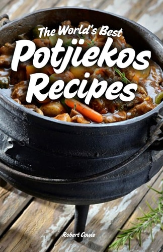 The World's Best Potjiekos Recipes 250 Recipes from Potjiekosworld.com