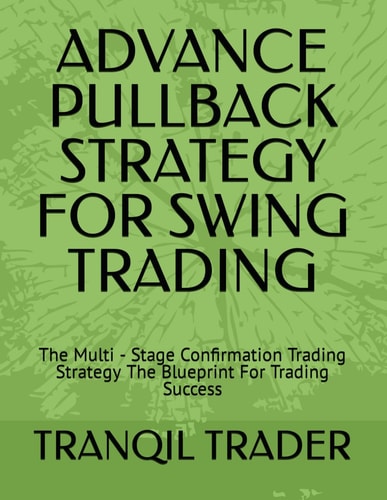 Advance Pullback Strategy for Swing Trading The Multi - Stage Confirmation Trading Strategy The Blueprint For Trading Success