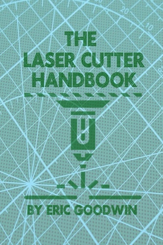 The Laser Cutter Handbook A Guide to Machine Set Up, Operatiion, Servicing and Maintenance.
