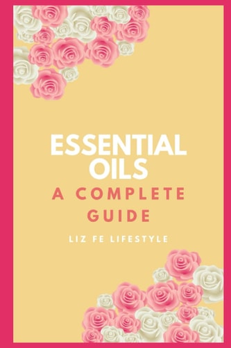 Essential Oils A Complete Guide