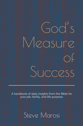 God's Measure of Success A Handbook of Daily Insights from the Bible for Your Job, Family, and Life Purpose.