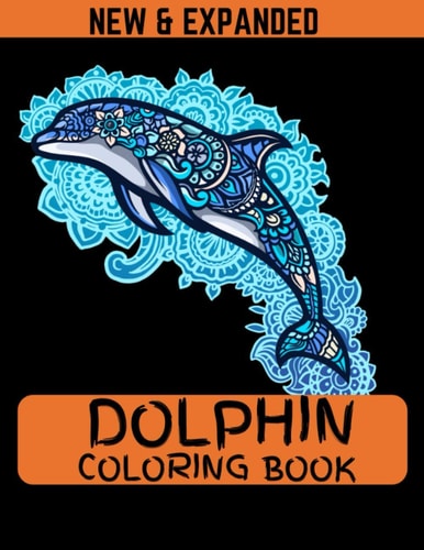 Dolphin Coloring Book (New & Expanded) Coloring Pages for Teenagers, Tweens, Older Kids, Boys & Girls.
