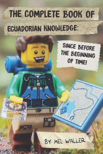 The Complete Book Of Ecuadorian Knowledge Since Before the Beginning of Time!