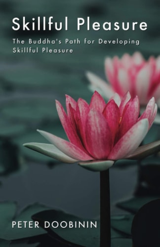 Skillful Pleasure The Buddha's Path for Developing Skillful Pleasure