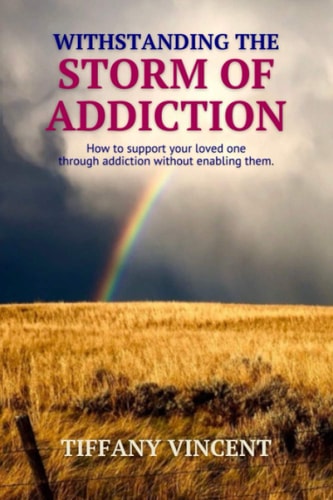 Withstanding the Storm of Addiction How To Support Your Loved One Through Addiction Without Enabling Them