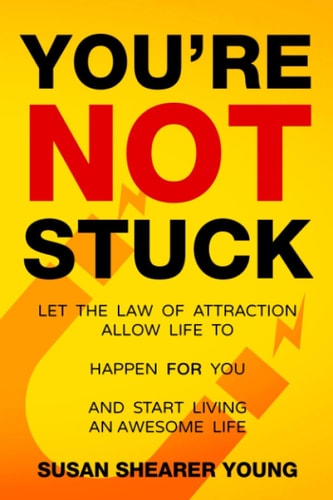 You're Not Stuck Let the Law of Attraction Allow Life to Happen For You and Start Living an Awesome Life