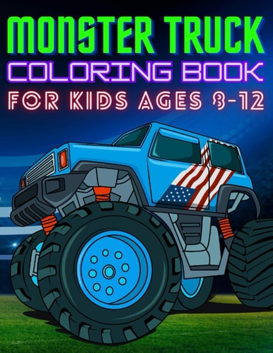 Monster Truck Coloring Book for Kids Ages 8-12 BIG Printed Book For Boys And Girls Who Think Monster Trucks Are Awesome