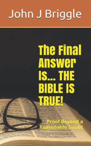 The Final Answer Is... The Bible Is TRUE! Proof Beyond a Reasonable Doubt