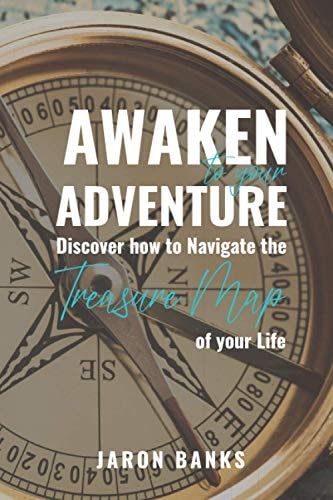 Awaken to Your Adventure Discover how to Navigate the Treasure Map of Your Life