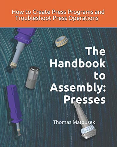 The Handbook to Assembly: Presses How to Create Press Programs and Troubleshoot Press Operations