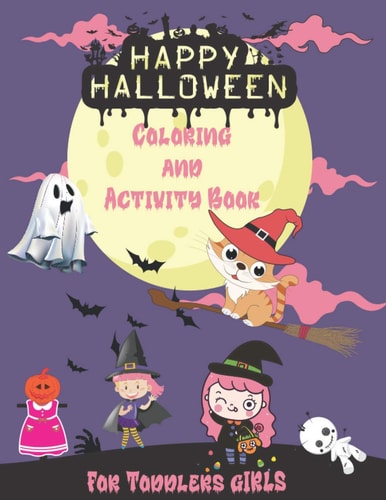 Happy Halloween Coloring and Activity Book for Toddlers Gilrs Girls Halloween Book, Halloween Activity Book, Halloween Coloring Workbooks, Cute Gift for Girls who Love Halloween, Toddlers Girls Ages 2-6 (50 Coloring Page + 14 Activity Page)