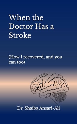 When the Doctor Has a Stroke (How I Recovered, and You Can Too)