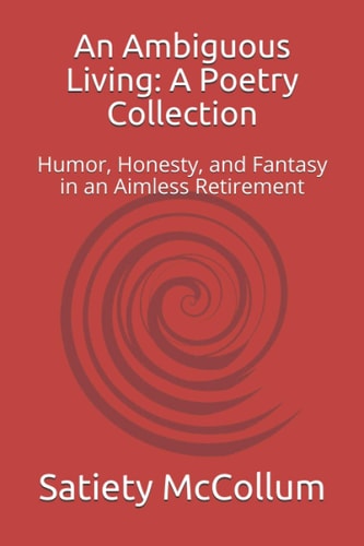 An Ambiguous Living A Poetry Collection: Humor, Honesty, and Fantasy in an Aimless Retirement