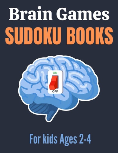 Brain Games Sudoku Books for Kids Ages 2-4 A Unique Sudoku Puzzles Brain Books 2-4 3-5 Great Workbook for Games, Puzzles, Problem-Solving and Critical Thinking Skills ( Children's Activity Sudoku Puzzle Books)