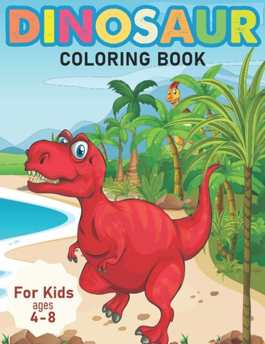 Dinosaur Coloring Books For Kids Ages 4-8 T-rex Coloring Activity Books For Boys, Girls, Toddlers And Preschoolers To Express Their Talent, Creativity & Drawing Skills