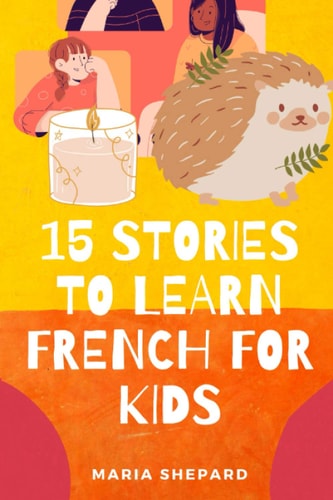 15 Stories to Learn French For Kids Learn French in a Fun Way with 15 Stories with Morals.
