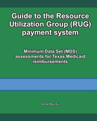 Guide to the Resource Utilization Group (RUG) Payment System Minimum Data Set (MDS) Assessments for Texas Medicaid Reimbursements