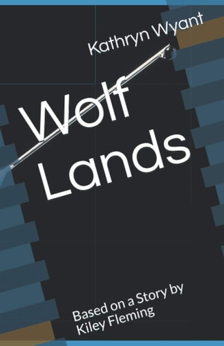 Wolf Lands Based on a Story by Kiley Fleming