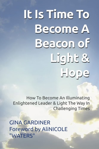 It Is Time To Become A Beacon Of Light & Hope How To Become An Illuminating Enlightened Leader & Light The Way In Challenging Times