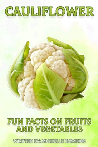 CAULIFLOWER A Short, Illustrated Book of Facts to Help Children Understand Fruits and Vegetables... Illustrated and Educational Book for Children Aged