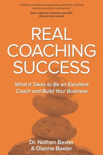 Real Coaching Success What it Takes to Be an Excellent Coach and Build Your Business