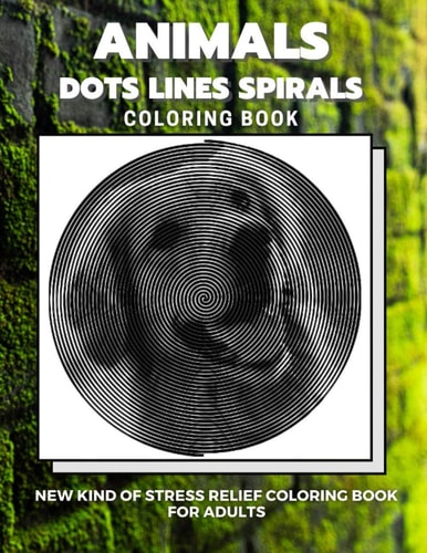 Animals - Dots Lines Spirals Coloring Book New Kind of Stress Relief Coloring Book for Adults