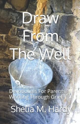 Draw From The Well Devotionals For Parents Working Through Grief