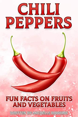 CHILI PEPPERS A Short, Illustrated Book of Facts to Help Children Understand Fruits And... Vegetables. Illustrated and Educational Book for