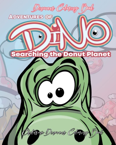 Dinosaur Coloring Book Adventures of Dino Searching the Donut Planet Coloring Book of Dinosour for Kids