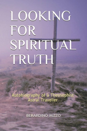 Looking for Spiritual Truth Autobiography of a Theosophist Astral Traveller