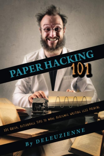 Paper Hacking 101 101 Quick, Actionable Tips to Make Academic Writing Less Painful