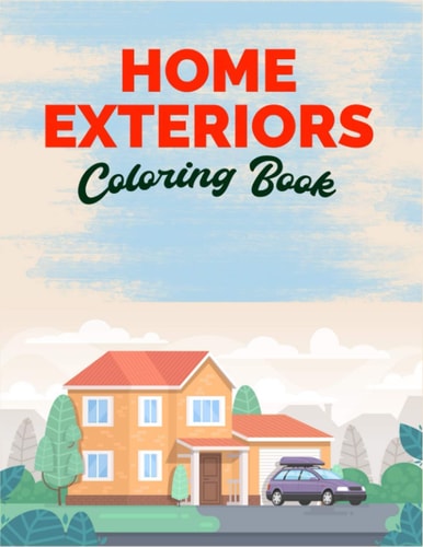 Home Exteriors Coloring Book An Adult Coloring Book With Perfect Home, Cozy Cabin, Village Side Home, Mansion's Exteriors Design And Room Ideas For Relaxation And Stress Relief (Exteriors Coloring Book)