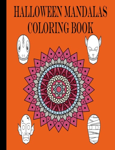 Halloween Mandalas Coloring Book Featuring Awesome Mandalas, Cute Halloween Images, Monsters, Pumpkins, Spiders, Bats, Cats, Ghosts, Great for Adults, Teens and Kids All Ages